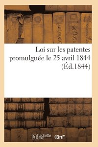 bokomslag Loi Sur Les Patentes Promulguée Le 25 Avril 1844