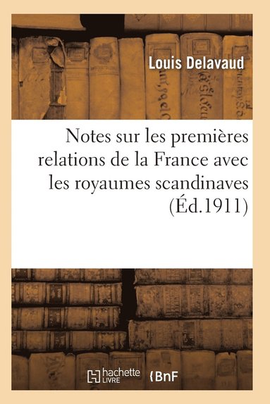bokomslag Notes Sur Les Premières Relations de la France Avec Les Royaumes Scandinaves