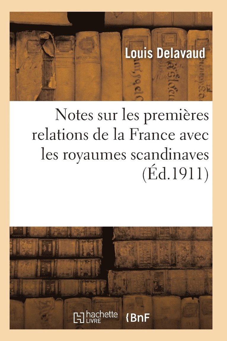 Delavaud-L, DELAVAUD-L - Notes Sur Les Premières Relations de la France Avec Les Royaumes Scandinaves, Häftad