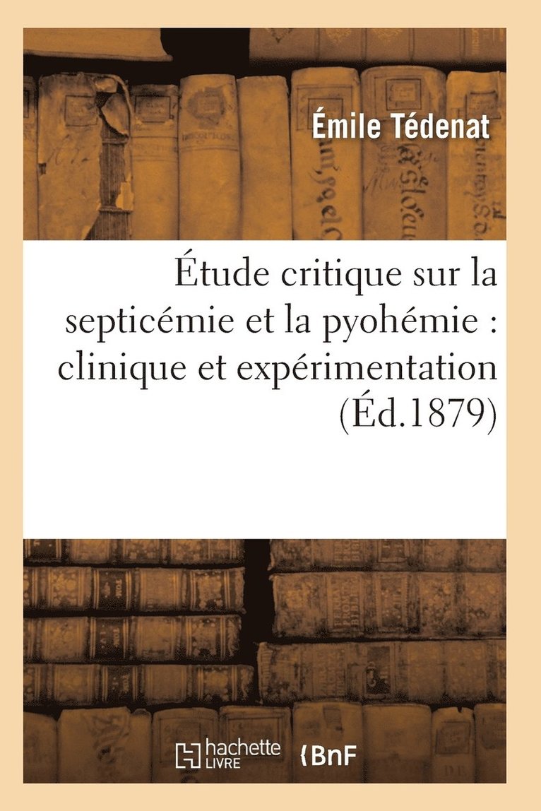 Etude Critique Sur La Septicemie Et La Pyohemie: Clinique Et Experimentation 1