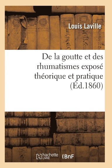 bokomslag de la Goutte Et Des Rhumatismes: Exposé Théorique Et Pratique 10e Éd