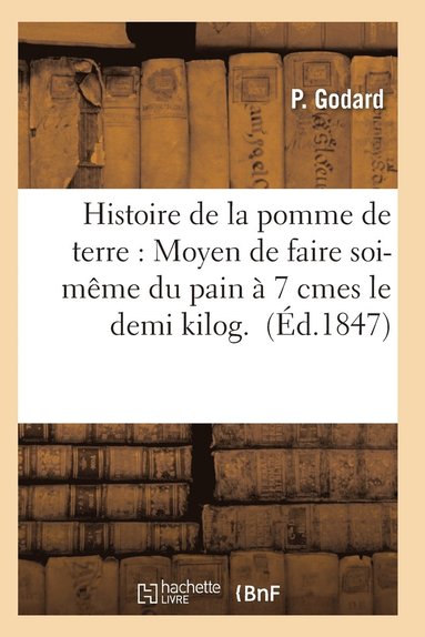 bokomslag Histoire de la Pomme de Terre: Moyen de Faire Soi-Même Du Pain À 7 Cmes Le Demi Kilog.
