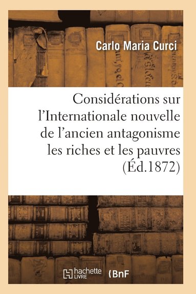 bokomslag Considérations Sur l'Internationale l'Ancien Antagonisme Entre Les Riches Et Les Pauvres