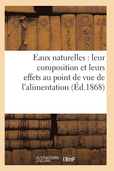 bokomslag Eaux Naturelles: Leur Composition Et Leurs Effets Au Point de Vue de l'Alimentation, de l'Hygiene