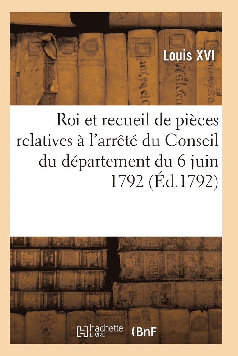 Proclamation Du Roi Et Recueil Pieces Relatives A l'Arrete Du Conseil Du Departement Du 6 Juin 1792 1