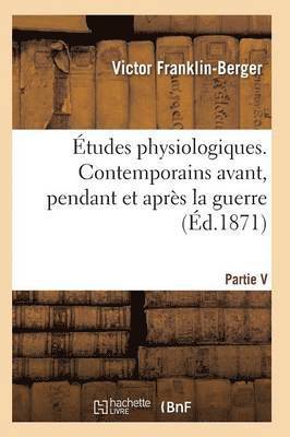 Etudes Physiologiques. Contemporains Avant, Pendant Et Apres La Guerre 1