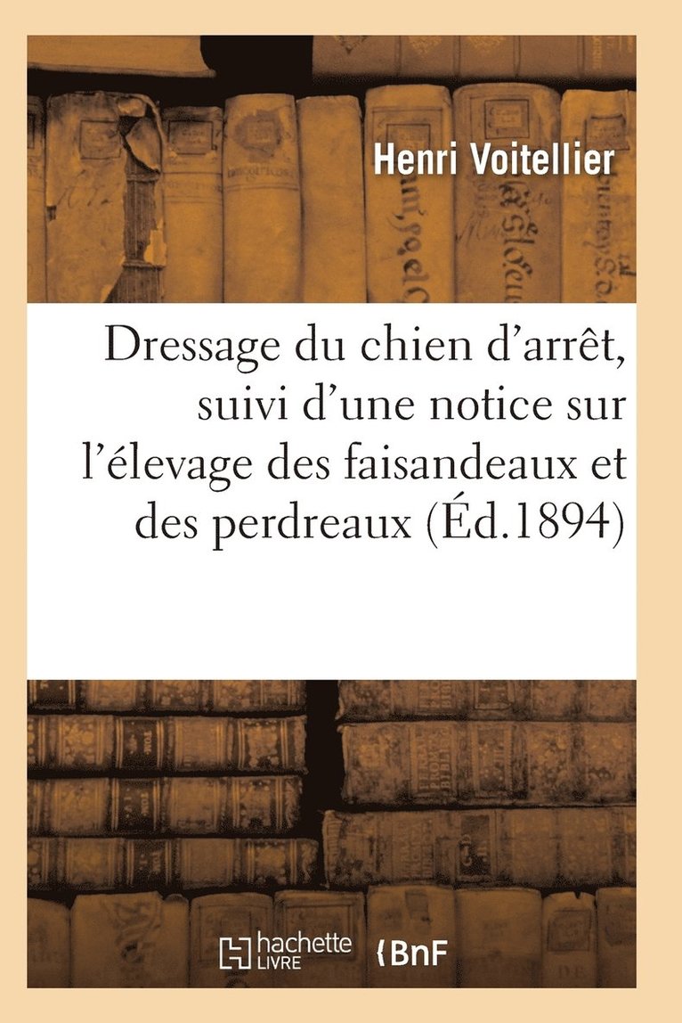 Dressage Du Chien d'Arret, Suivi d'Une Notice Sur l'Elevage Des Faisandeaux Et Des Perdreaux 1