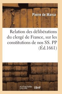 bokomslag Relation Des Deliberations Du Clerge de France, Sur Les Constitutions de Nos Ss. Pp