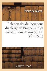 bokomslag Relation Des Délibérations Du Clergé de France, Sur Les Constitutions de Nos Ss. Pp