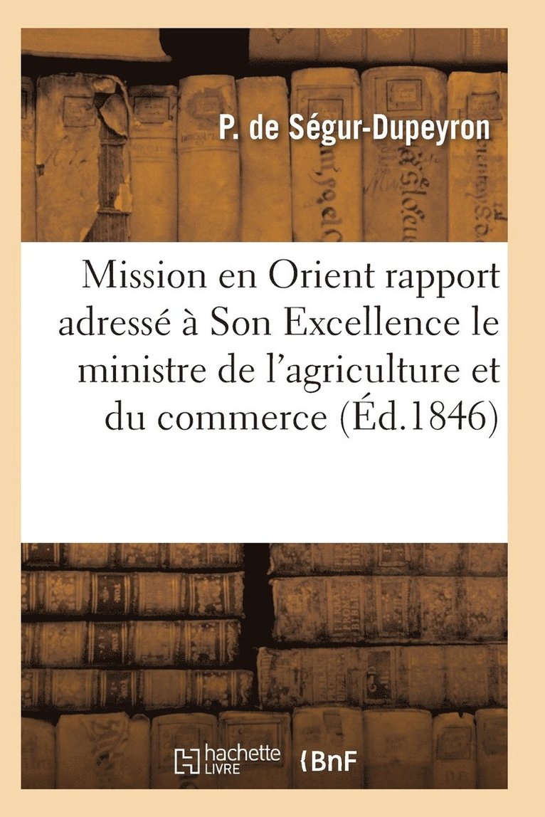 Mission En Orient: Rapport Adresse A Son Excellence Le Ministre de l'Agriculture Et Du Commerce 1