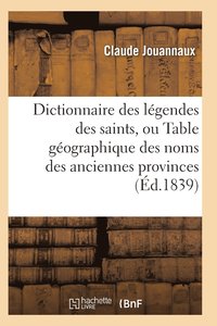 bokomslag Dictionnaire Des Legendes Des Saints, Ou Table Geographique Des Noms Des Anciennes Provinces