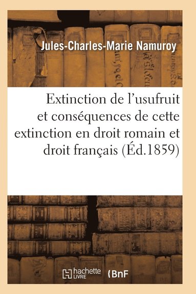 bokomslag Extinction de l'Usufruit Et Des Conséquences de Cette Extinction En Droit Romain Et Droit Français