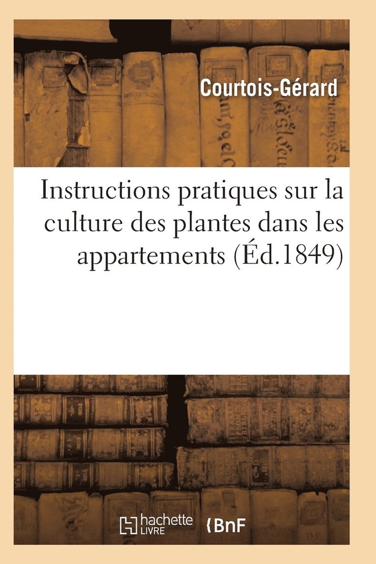 Courtois-Gerard, COURTOIS-GERARD - Instructions Pratiques Sur La Culture Des Plantes Dans Les Appartements, Häftad