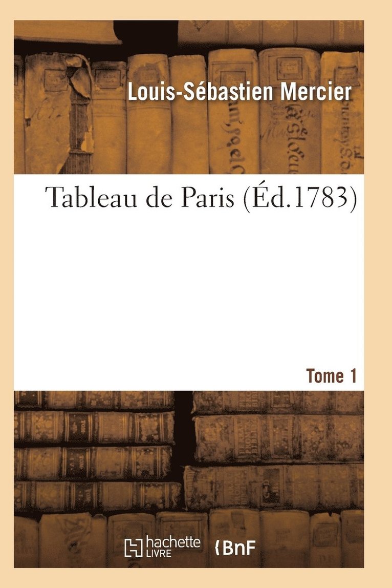Mercier-L-S, MERCIER-L-S - Tableau de Paris. [Par L.-S. Mercier.] Nouvelle Édition Corrigée Et Augmentée. Tome 1, Häftad