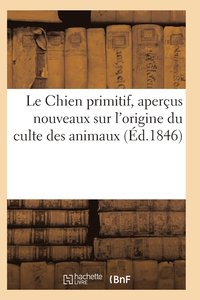 bokomslag Le Chien Primitif, Apercus Nouveaux Sur l'Origine Du Culte Des Animaux