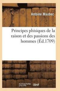 bokomslag Principes Phisiques de la Raison Et Des Passions Des Hommes