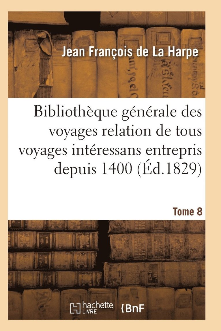 de la Harpe-J, DE LA HARPE-J - Bibliothèque Générale Des Voyages Relation de Tous Les Voyages Intéressans Entrepris Depuis 1400 T08, Häftad