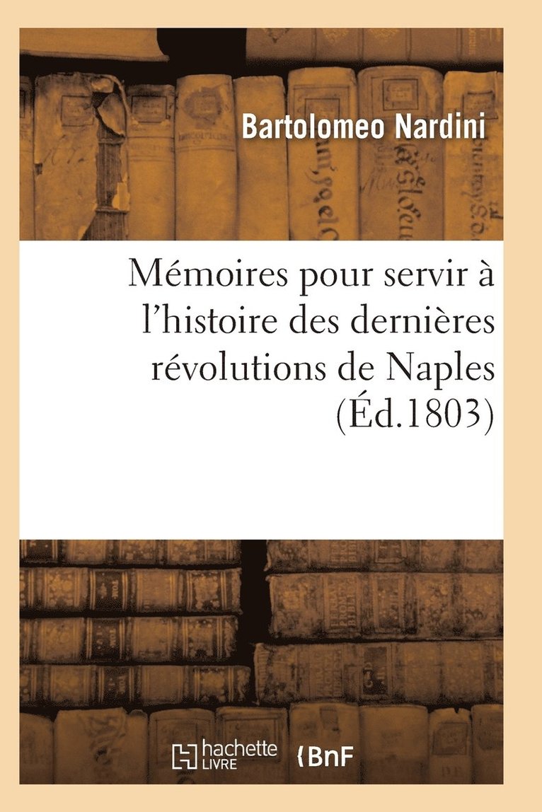 Memoires Pour Servir A l'Histoire Des Dernieres Revolutions de Naples 1