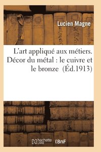 bokomslag L'Art Appliqué Aux Métiers. Décor Du Métal: Le Cuivre Et Le Bronze