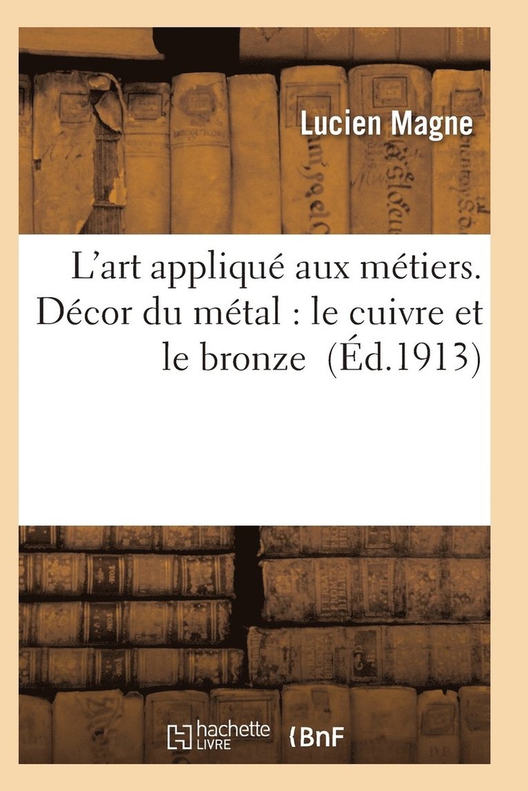 L'Art Applique Aux Metiers. Decor Du Metal: Le Cuivre Et Le Bronze 1
