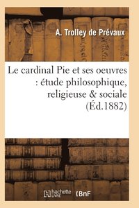 bokomslag Le Cardinal Pie Et Ses Oeuvres: Etude Philosophique, Religieuse & Sociale