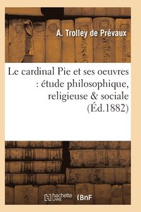 bokomslag Le Cardinal Pie Et Ses Oeuvres: Étude Philosophique, Religieuse & Sociale