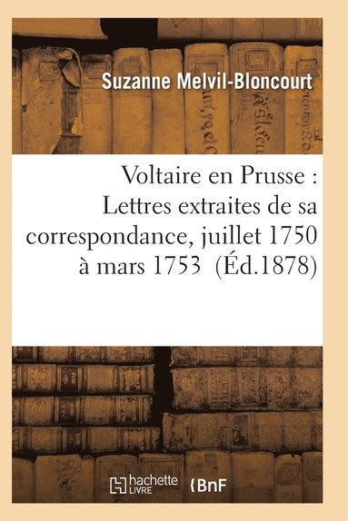 bokomslag Voltaire En Prusse: Lettres Extraites de Sa Correspondance, Juillet 1750 À Mars 1753