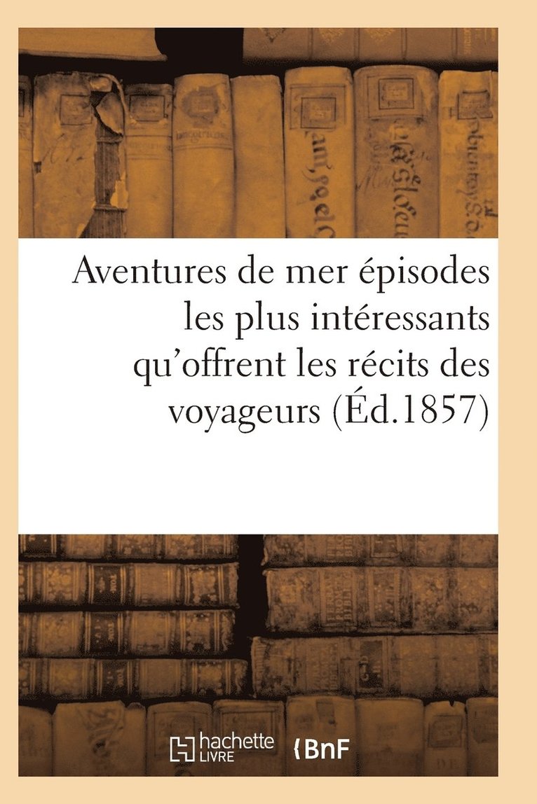 Aventures de Mer Ou Recueil Des Episodes Les Plus Interessants Qu'offrent Les Recits Des Voyageurs 1