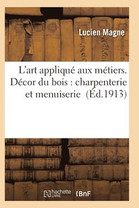 bokomslag L'Art Appliqu Aux Mtiers. Dcor Du Bois: Charpenterie Et Menuiserie