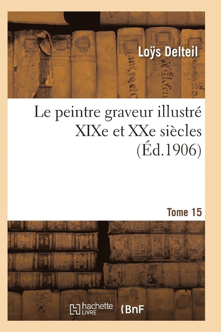 Le Peintre Graveur Illustr (XIXe Et Xxe Sicles). Tome 15 1