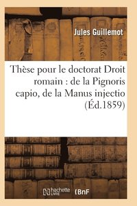 bokomslag Thse Pour Le Doctorat Par Jules Guillemot, Droit Romain: de la Pignoris Capio de la Manus Injectio