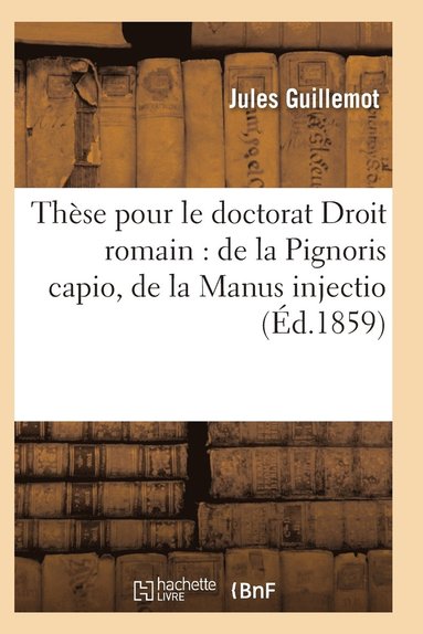 bokomslag Thèse Pour Le Doctorat Par Jules Guillemot, Droit Romain: de la Pignoris Capio de la Manus Injectio