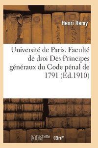 bokomslag Universite de Paris. Faculte de Droit. Des Principes Generaux Du Code Penal de 1791