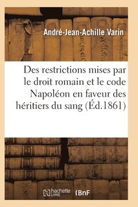 bokomslag Des Restrictions Mises Par Le Droit Romain Et Le Code Napoleon En Faveur Des Heritiers Du Sang