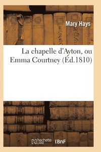 bokomslag La Chapelle d'Ayton, Ou Emma Courtney