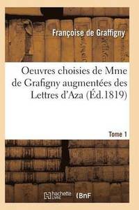 bokomslag Oeuvres Choisies de Mme de Grafigny Augmentees Des Lettres d'Aza. Tome 1