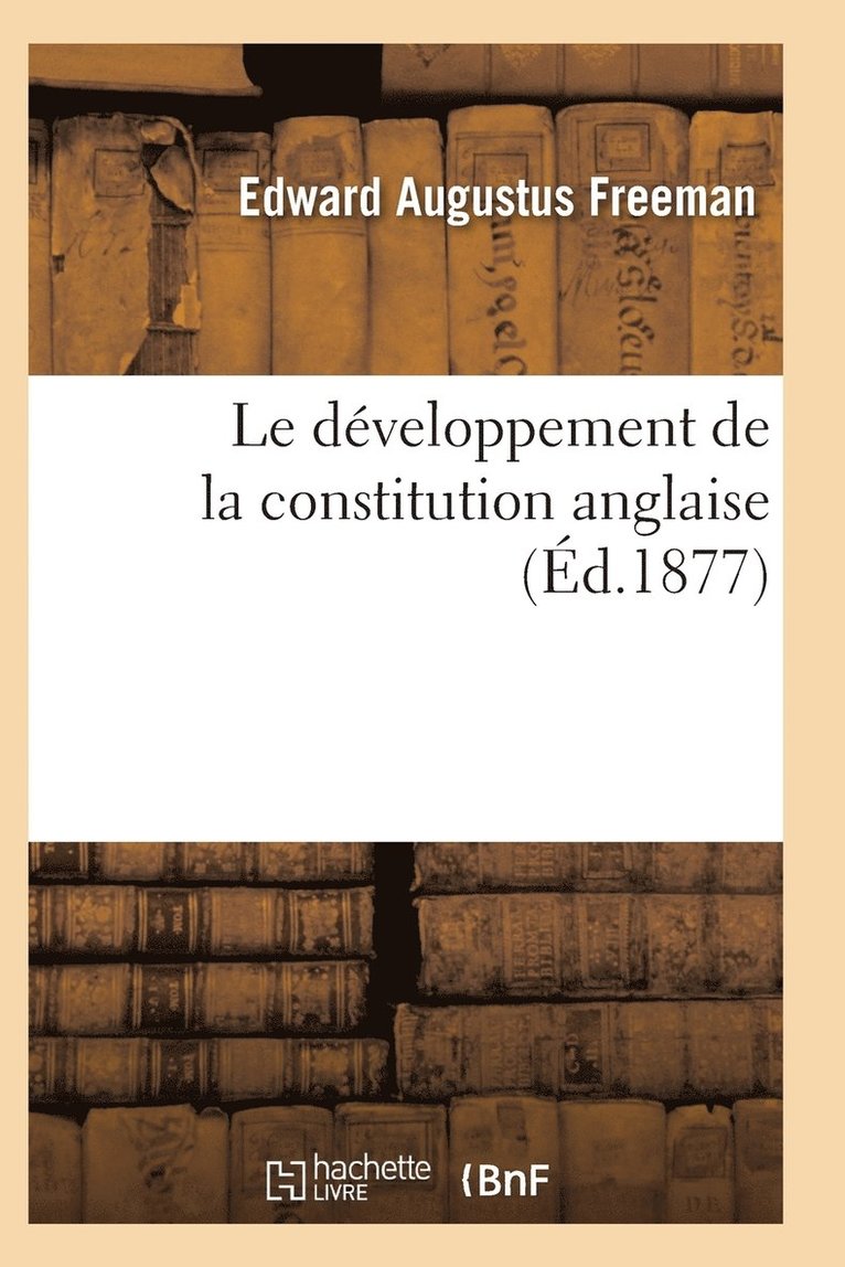 Le Developpement de la Constitution Anglaise Depuis Les Temps Les Plus Recules Jusqu'a Nos Jours 1