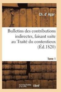 bokomslag Bulletins Des Contributions Indirectes, Faisant Suite Au Trait Du Contentieux Tome 1