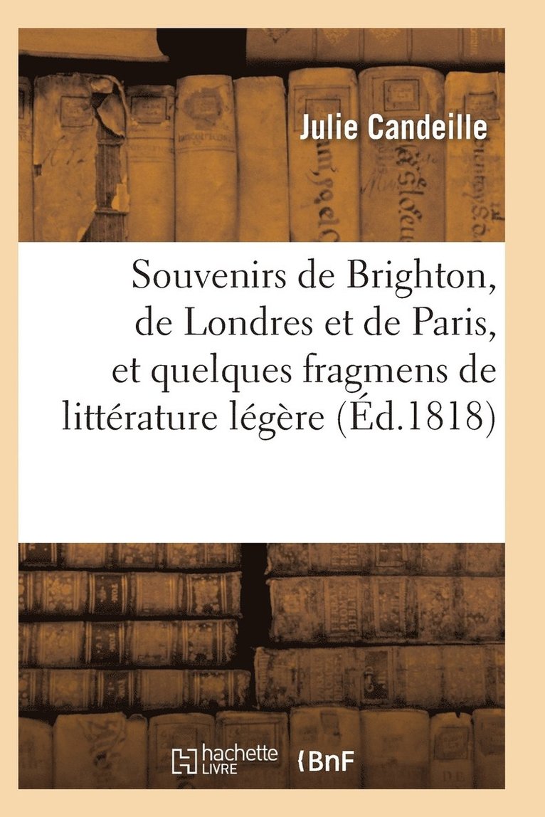 Souvenirs de Brighton, de Londres Et de Paris, Et Quelques Fragmens de Litterature Legere 1