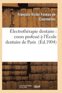 bokomslag Électrothérapie Dentaire: Cours Professé À l'École Dentaire de Paris