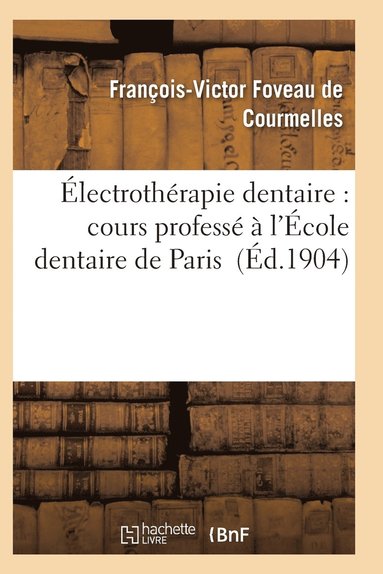 bokomslag Electrotherapie Dentaire: Cours Professe A l'Ecole Dentaire de Paris