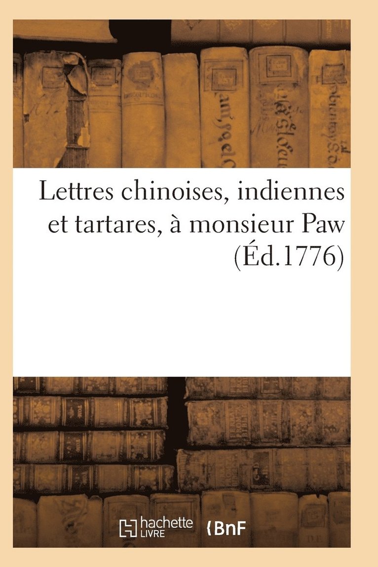 Lettres Chinoises, Indiennes Et Tartares, A Monsieur Paw, Par Un Benedictin 1