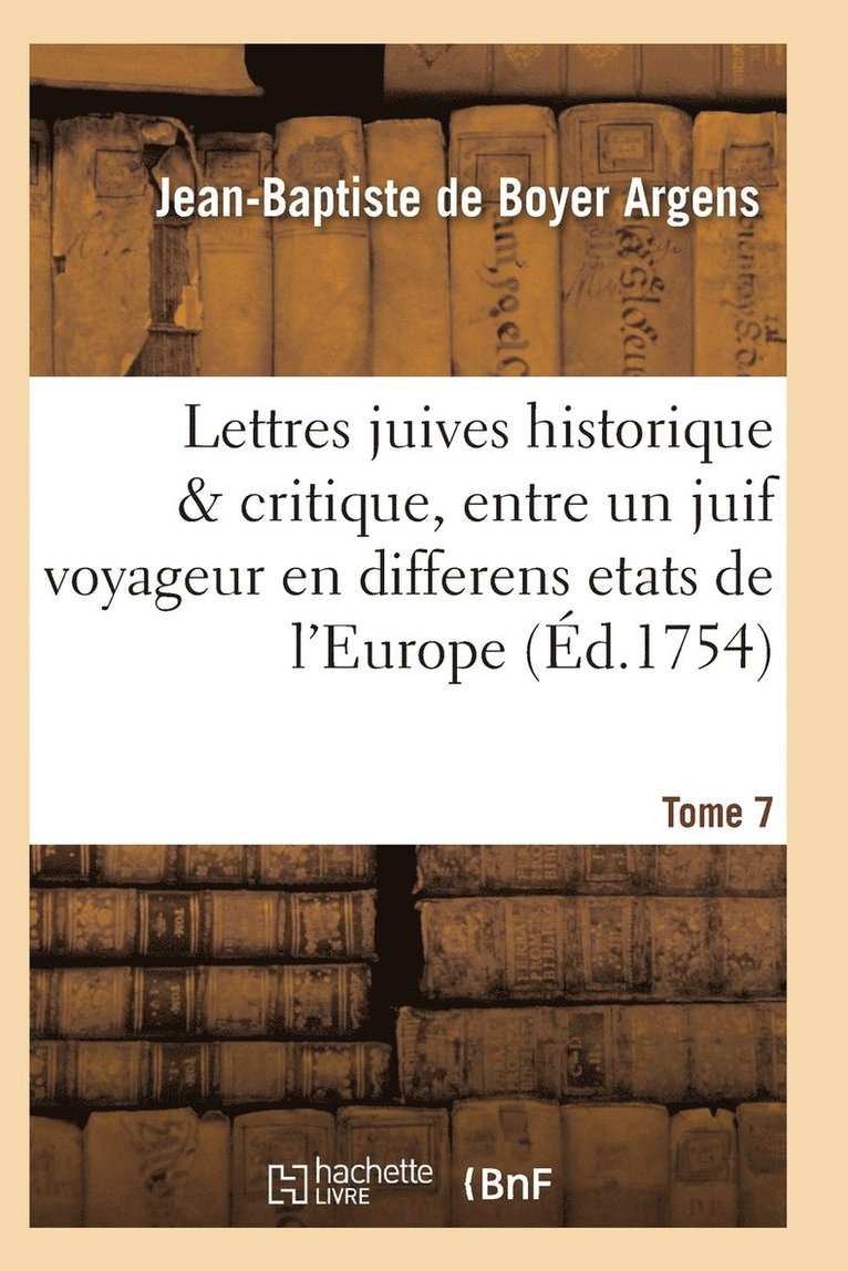 Lettres Juives Historique & Critique, Entre Un Juif Voyageur En Differens Etats de l'Europe T07 1