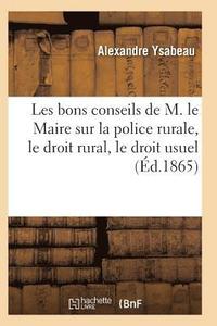 bokomslag Les Bons Conseils de M. Le Maire Sur La Police Rurale, Le Droit Rural, Le Droit Usuel