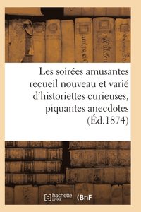 bokomslag Les Soirees Amusantes Recueil Nouveau Et Varie d'Historiettes Curieuses, Piquantes Anecdotes