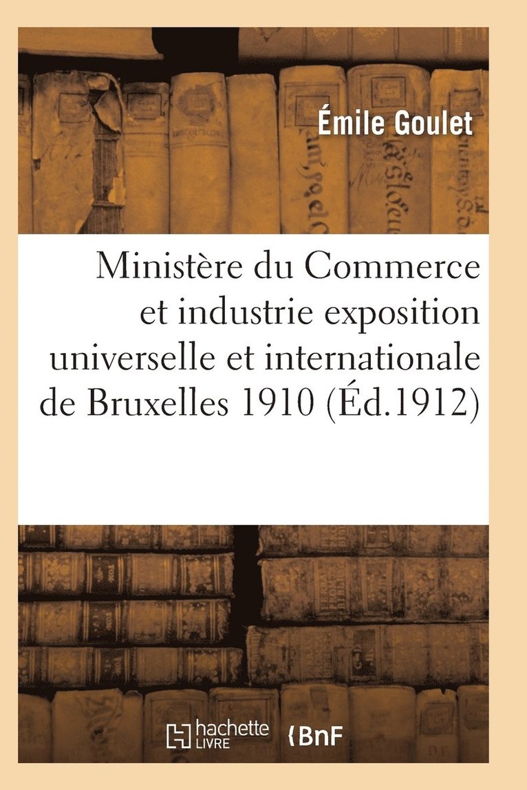 Ministere Du Commerce Et de l'Industrie. Exposition Universelle Et Internationale de Bruxelles 1910 1