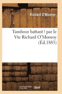 bokomslag Tambour Battant ! Par Le Vte Richard O'Monroy Vte de Saint-Genies