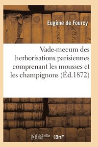 bokomslag Vade-Mecum Des Herborisations Parisiennes 3e Ed Comprenant Les Mousses Et Les Champignons