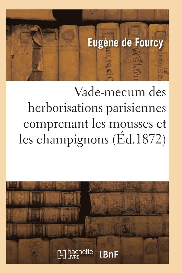 Vade-Mecum Des Herborisations Parisiennes 3e Ed Comprenant Les Mousses Et Les Champignons 1