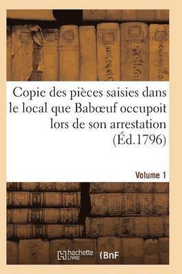 Sans Auteur, SANS AUTEUR - Copie Des Pièces Saisies Dans Le Local Que Baboeuf Occupoit Lors de Son Arrestation Volume 1, Häftad